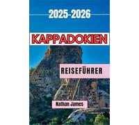 Kappadokien REISEFÜHRER 2025-2026: Eine Reise durch die Täler, die Kultur und die zeitlosen Wunder Kappadokiens