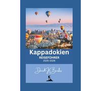 Kappadokien REISEFÜHRER 2025-2026: Türkei: Heißluftballons, Burg Uçhisar, Pasabag und versteckte Dörfer - mit Expertentipps (World Atlas Guides)