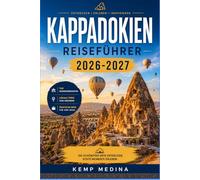 KAPPADOKIEN REISEFÜHRER 2026-2027: Praktische Tipps für Erstbesucher von Göreme, Ürgüp und den antiken unterirdischen Städten Zentralanatoliens