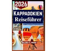 KAPPADOKIEN REISEFÜHRER 2026: Ein Praktischer Reiseleitfaden für Ballonfahrten, Talwanderungen, Lokale Küche und Kulturelle Erlebnisse