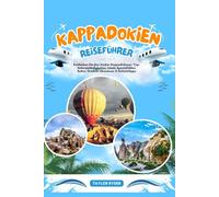 KAPPADOKIEN REISEFÜHRER: Entdecken Sie den Zauber Kappadokiens - Top-Sehenswürdigkeiten, lokale Spezialitäten, Kultur, Outdoor-Abenteuer & Geheimtipps