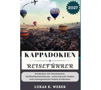 KAPPADOKIEN REISEFÜHRER: Entdecken Sie Feenkamine, Heißluftballonfahrten, unterirdische Städte und unvergessliche lokale Erlebnisse. (Weber Reisebuchsammlungen (GR))