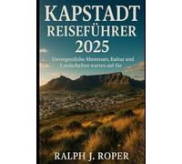 Kapstadt Reiseführer 2025: Unvergessliche Abenteuer, Kultur und Landschaften warten auf Sie