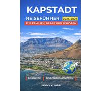 KAPSTADT Reiseführer 2026-2027: Perfekter Begleiter für Erstbesucher, die den Table Mountain, V&A Waterfront, Camps Bay, Bo-Kaap, Stellenbosch, Franschhoek, Hermanus und mehr suchen