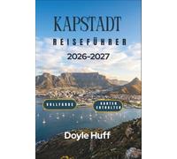 Kapstadt Reiseführer 2026-2027: Wanderungen am Tafelberg, die Kap-Weinlande und Küstenstraßen für jede Art von Besucher