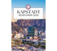 KAPSTADT-REISEFÜHRER 2026: Der ultimative Urlaubsbegleiter mit lokalen Geheimnissen, Top-Attraktionen, nordischer Küche, Inselhüpf-Routen und günstigen Reisetipps
