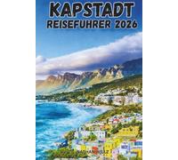 KAPSTADT-REISEFÜHRER 2026: Ihr umfassender Reiseführer zu berühmten Sehenswürdigkeiten, Geheimtipps und den schönsten Küstenregionen