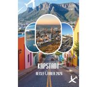 KAPSTADT REISEFÜHRER 2026: Strände, Wein, Safari-Abenteuer und lokale Erlebnisse in Südafrika