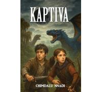KAPTIVA: A Dragon Fantasy Adventure for Young Readers (The Chimdalu Nnadi Fantasy Adventures Series)