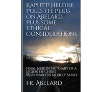 Kaputt! Heloise Pulls the Plug on Abelard: Plus some Ethical Considerations: # 9 in the "Diary of a Legion of Christ Missionary in Mexico" Series