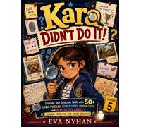 Kara Didn’t Do It!: Sharpen Your Detective Skills with 50+ Logic Puzzles, Secret Codes, Hidden Clues, and 5 Mystery Cases - Screen-Free Fun for Young Sleuths!