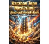 Karahan Tepe Mysterium: Jüngste archäologische Funde: Ein neues Kapitel der Frühgeschichte