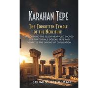 Karahan Tepe: The Forgotten Temple of the Neolithic: Uncovering the 12,000-Year-Old Sacred Site That Rivals Göbekli Tepe and Rewrites the Origins of Civilization