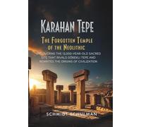 Karahan Tepe: The Forgotten Temple of the Neolithic: Uncovering the 12,000-Year-Old Sacred Site That Rivals Göbekli Tepe and Rewrites the Origins of Civilization