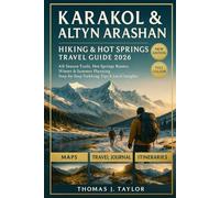 Karakol & Altyn Arashan Hiking & Hot Springs Travel Guide 2026: All-Season Trails, Hot Springs Routes, Winter & Summer Planning, Step-by-Step Trekking Tips & Local Insights