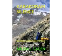 KARAKORAM SILENCE: Ice, Rock, and Remote Frontiers