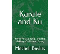 Karate and Ku: Form, Relationship, and the Making of a Human Being (The Ku Series)