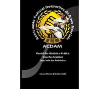 Karate-Do História e Prática Goju-Ryu Seigokan Dojo Vale das Pedrinhas (ACDAM)