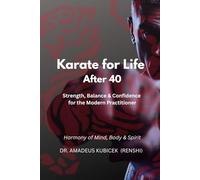 Karate for Life After 40: Strength, Balance & Confidence for the Modern Practitioner (Karate for Life Series: Harmony for Mind, Body, Spirit)