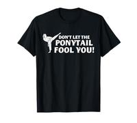 Karate Girl Don't Let Ponytail Engañar Artes Marciales Mujeres Camiseta