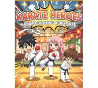 Karate Heroes - Anime Coloring Adventure: Fun Karate Coloring Book for Kids Ages 6-9 Featuring Cute Anime Characters in Action Poses - No Colors, Just Pure Creativity!