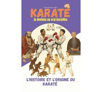 KARATÉ : Je deviens un vrai karatéka: L'histoire et l'origine du karaté