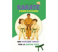 KARATÉ: Je deviens un vrai karatéka: Mon programme complet Ceinture verte