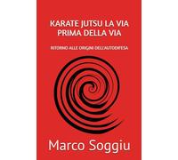 KARATE JUTSU LA VIA PRIMA DELLA VIA: RITORNO ALLE ORIGINI DELL'AUTODIFESA