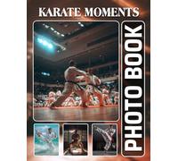 Karate Moments Photobook: The 40 Photos Of Martial Arts Practice And Combat Techniques Captured In Action For Relaxation