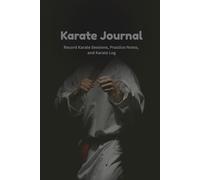 Karate Notebook: Karate Log Book for Beginners and Professionals to Record Karate Sessions, Practice Notes and Log, One of Many Karate Gifts for Women, Men and Kids