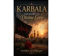 KARBALA: The Secret of Divine Love Where Souls Learned to Stand