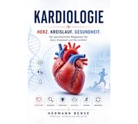 Kardiologie - Der ganzheitliche Wegweiser für Herz, Kreislauf und Gesundheit: Von Anatomie und Diagnostik über Erkankungen bis zur Prävention und Therapie
