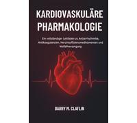 KARDIOVASKULÄRE PHARMAKOLOGIE: Ein vollständiger Leitfaden zu Antiarrhythmika, Antikoagulanzien, Herzinsuffizienzmedikamenten und Notfallversorgung