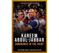 Kareem Abdul-Jabbar: Dominance in the Paint: The Definitive Story of the Intellectual Giant and the Unblockable Skyhook (The Basketball Legends Series (Collector's Edition))