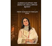 Kareena Kapoor : The Reign of a Bollywood Queen: From Star Kid to Timeless Icon