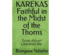KAREKAS Faithful in the Midst of the Thorns: South African Liberation War