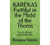 KAREKAS Faithful in the Midst of the Thorns: South African Liberation War