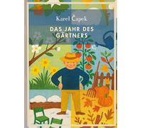 Karel Capek: Das Jahr des Gärtners. Vollständige Neuausgabe