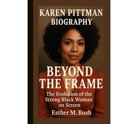 KAREN PITTMAN BIOGRAPHY, BEYOND THE FRAME: The Evolution of the Strong Black Woman on Screen