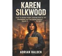 Karen Silkwood: Inside The Nuclear Incident, Corporate Cover-Up, And Whistleblower Case That Exposed America's Secrets Of the Atom