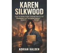 Karen Silkwood: Inside The Nuclear Incident, Corporate Cover-Up, And Whistleblower Case That Exposed America's Secrets Of the Atom