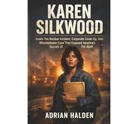 Karen Silkwood: Inside The Nuclear Incident, Corporate Cover-Up, And Whistleblower Case That Exposed America's Secrets Of the Atom
