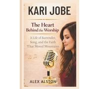 Kari Jobe: The Heart Behind the Worship: A Life of Surrender, Song, and the Faith That Moved Mountains