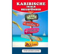 KARIBISCHE INSELN REISEFÜHRER 2026: Entdecken Sie die schönsten Strände, die besten Festivals und die besten Geheimtipps auf 30 tropischen Inseln - ... und das Leben des karibischen Traums