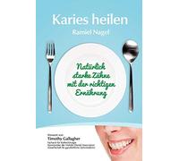 Karies heilen: Natürlich starke Zähne mit der richtigen Ernährung: Naturlich Starke Zahne Mit Der Richtigen Ernahrung