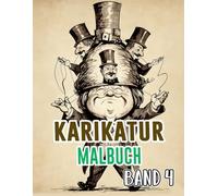 Karikatur Malbuch: Band 4 Über Politische Satire, Sozialkritik, Alte Zeitungscomics, Humoristische Skizzen, Sarkastische Parodien Und Zeichnungen. ... Seiten Für Spaß Entspannung Stressabbau