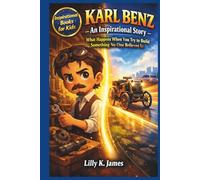 KARL BENZ An Inspirational Story for Kids: What Happens When You Try to Build Something No One Believes In (An Inspirational Inventors Stories for Kids)