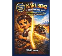 KARL BENZ An Inspirational Story for Kids: What Happens When You Try to Build Something No One Believes In (An Inspirational Inventors Stories for Kids)