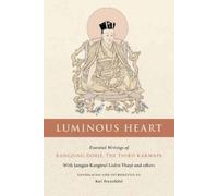 Luminous Heart: Essential Writings of Rangjung Dorje, the Third Karmapa (Nitartha Institute)