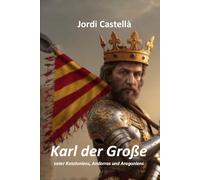Karl der Große, Vater Kataloniens, Andorras und Aragoniens